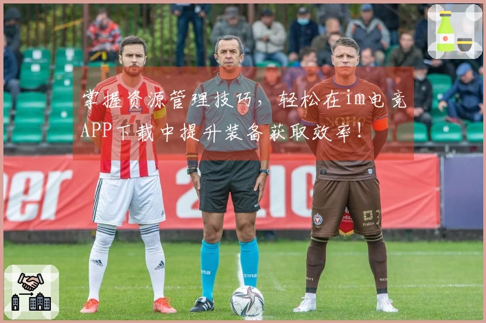 掌握资源管理技巧，轻松在im电竞APP下载中提升装备获取效率！